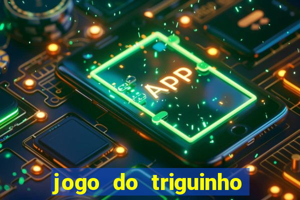 jogo do triguinho de ganhar dinheiro